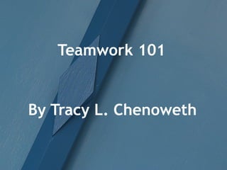 Teamwork 101
By Tracy L. Chenoweth
 
