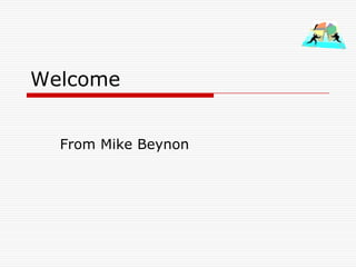 Welcome


  From Mike Beynon
 