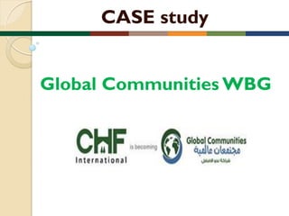 CASE study
Global Communities WBG

 