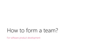 How to form a team?
For software product development

 