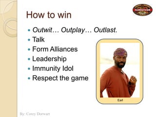 Outwit… Outplay… Outlast.TalkForm AlliancesLeadershipImmunity IdolRespect the gameHow to winEarl