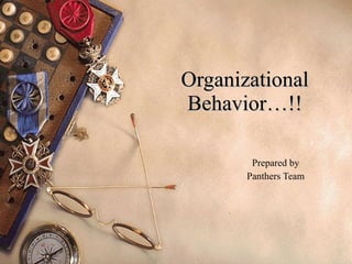 Organizational Behavior…!! Prepared by Panthers Team 