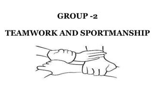 GROUP -2
TEAMWORK AND SPORTMANSHIP
 