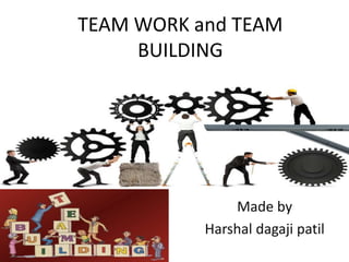 TEAM WORK and TEAM
BUILDING
Made by
Harshal dagaji patil
 