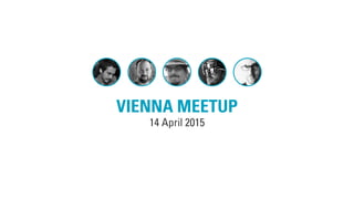 VIENNA MEETUP
14 April 2015
 