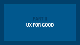 UX FOR GOOD
PART II
 