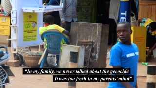 “In my family, we never talked about the genocide
It was too fresh in my parents’ mind”
 