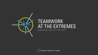 Davide ‘Folletto’ Casali
TEAMWORK
AT THE EXTREMES
WORDPRESS·COM & UX FOR GOOD
 