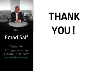 THANK
YOU!Emad Saif
Center for
Entrepreneurship
QATAR UNIVERSITY
emadsaif@qu.edu.qa
 
