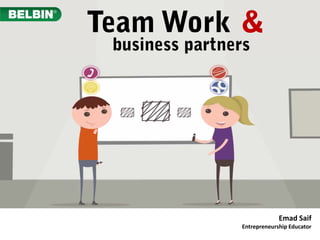 Emad Saif
Entrepreneurship Educator
Team Work
business partners
&
 