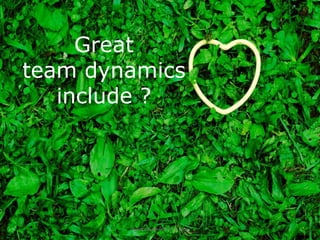 Great
team dynamics
   include ?




        www.create-learning.com
 