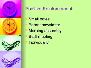 Positive Reinforcement Small notes Parent newsletter Morning assembly Staff meeting Individually 