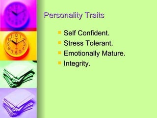 Personality Traits Self Confident. Stress Tolerant. Emotionally Mature. Integrity. 