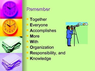 Remember T ogether E veryone A ccomplishes M ore W ith O rganization R esponsibility, and K nowledge 