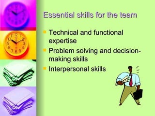 Essential skills for the team Technical and functional expertise Problem solving and decision-making skills Interpersonal skills 