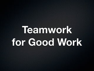 Teamwork
for Good Work
 