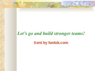 Let’s go and build stronger teams! Sent by funlok.com 
