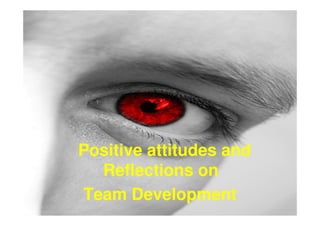 Positive attitudes and
  Reflections on
Team Development
 