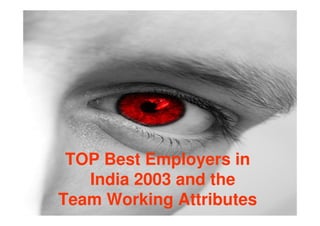 TOP Best Employers in
   India 2003 and the
Team Working Attributes
 