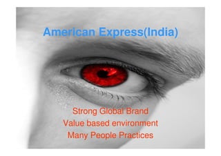 American Express(India)




     Strong Global Brand
   Value based environment
    Many People Practices
 