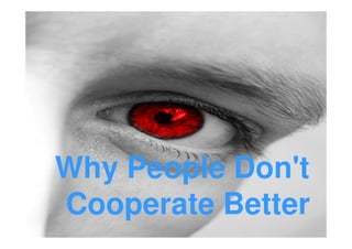 Why People Don't
Cooperate Better
 