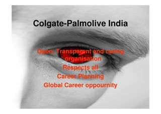 Colgate-Palmolive India


Open, Transparent and caring
         organisation
        Respects all
      Career Planning
 Global Career oppournity
 