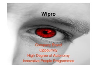Wipro




       Company Brand
          Oppournity
   High Degree of Autonomy
Innovative People Programmes
 