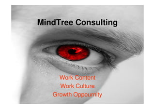 MindTree Consulting




     Work Content
     Work Culture
   Growth Oppournity
 