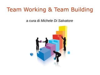 Team Working & Team Building
a cura di Michele Di Salvatore
 