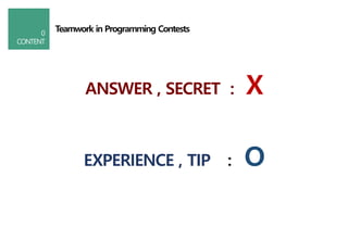 Teamwork in Programming Contests
ANSWER , SECRET : X
EXPERIENCE , TIP O
 