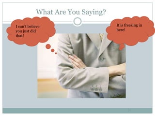 What Are You Saying?
31
I can’t believe
you just did
that!
It is freezing in
here!
 