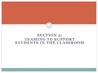 SECTION 3:
TEAMING TO SUPPORT
STUDENTS IN THE CLASSROOM
41
 