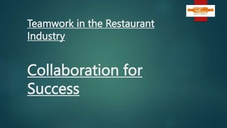 Teamwork in the Restaurant
Industry
Collaboration for
Success
 