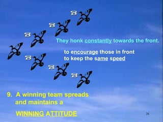 g g g g g g to e ncourage  those in front  to keep the s ame  s peed . They honk  constantly  towards the front . 9.  A winning team spreads and maintains a  W INNING  A TTITUDE 