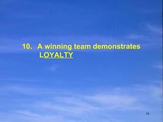 10. A winning team demonstrates  L OYALTY 