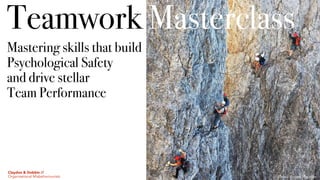  
Mastering skills that build
Psychological Safety  
and drive stellar  
Team Performance
Teamwork Masterclass
Photo: Beyond Magazine
Claydon & Dobbin //
Organisational Misbehaviourists
 