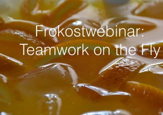 Frokostwebinar:
Teamwork on the Fly
 