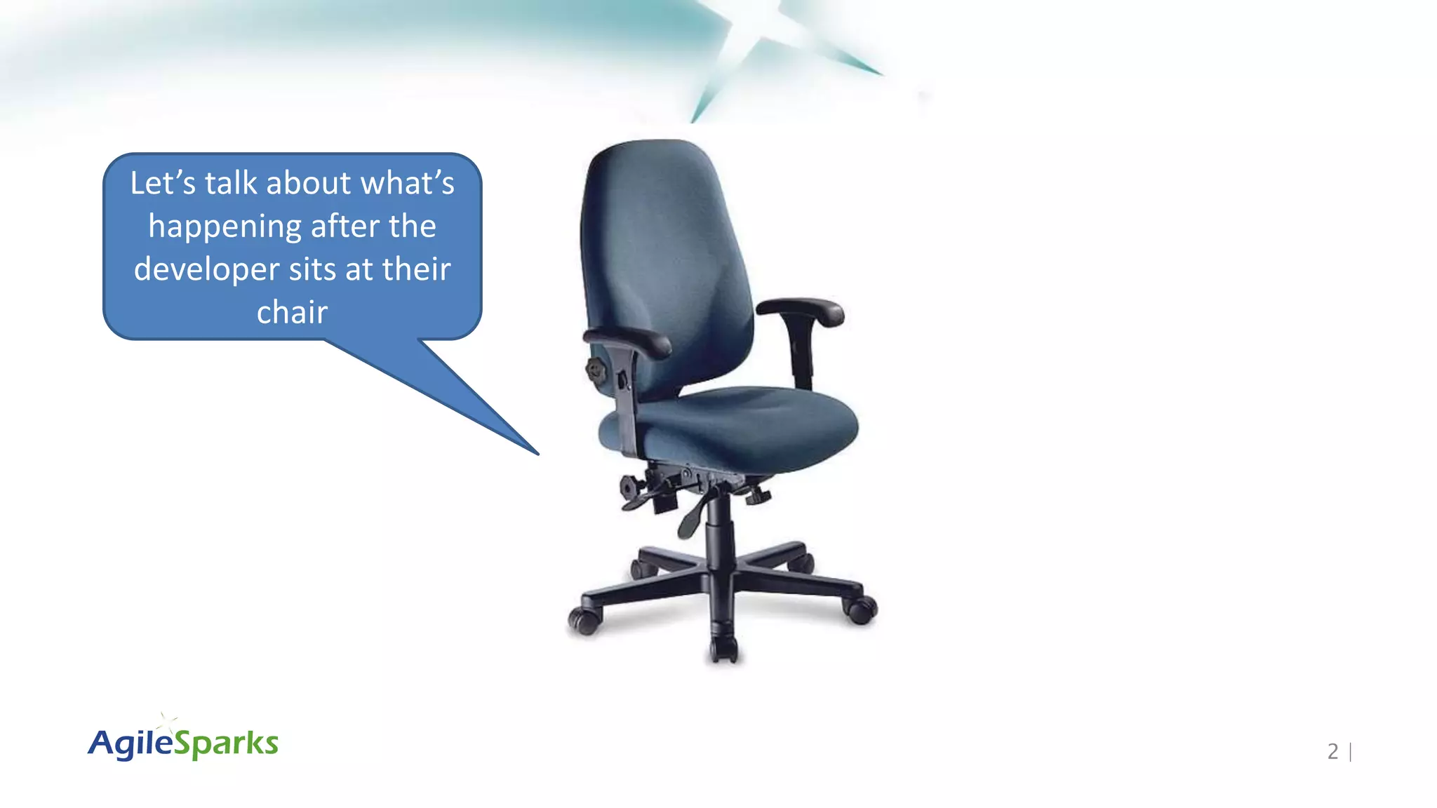 2 |
Let’s talk about what’s
happening after the
developer sits at their
chair
 