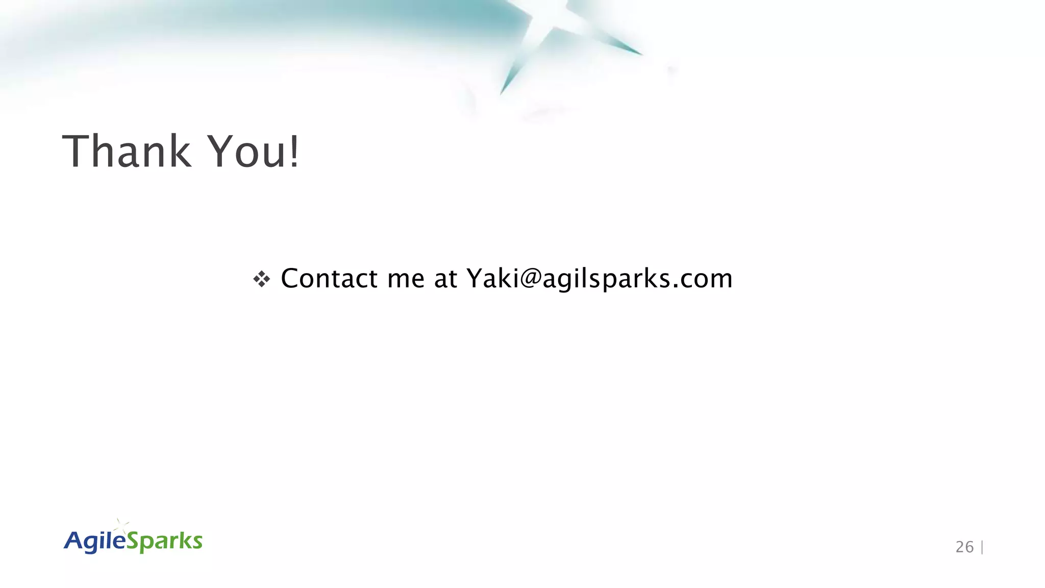 Thank You!
26 |
 Contact me at Yaki@agilsparks.com
 