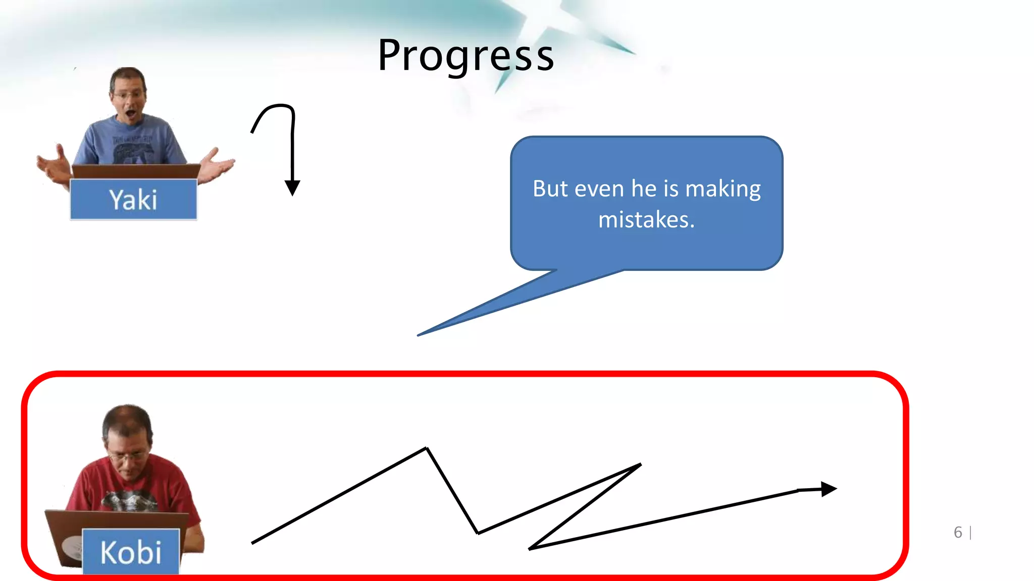 Progress
6 |
But even he is making
mistakes.
 