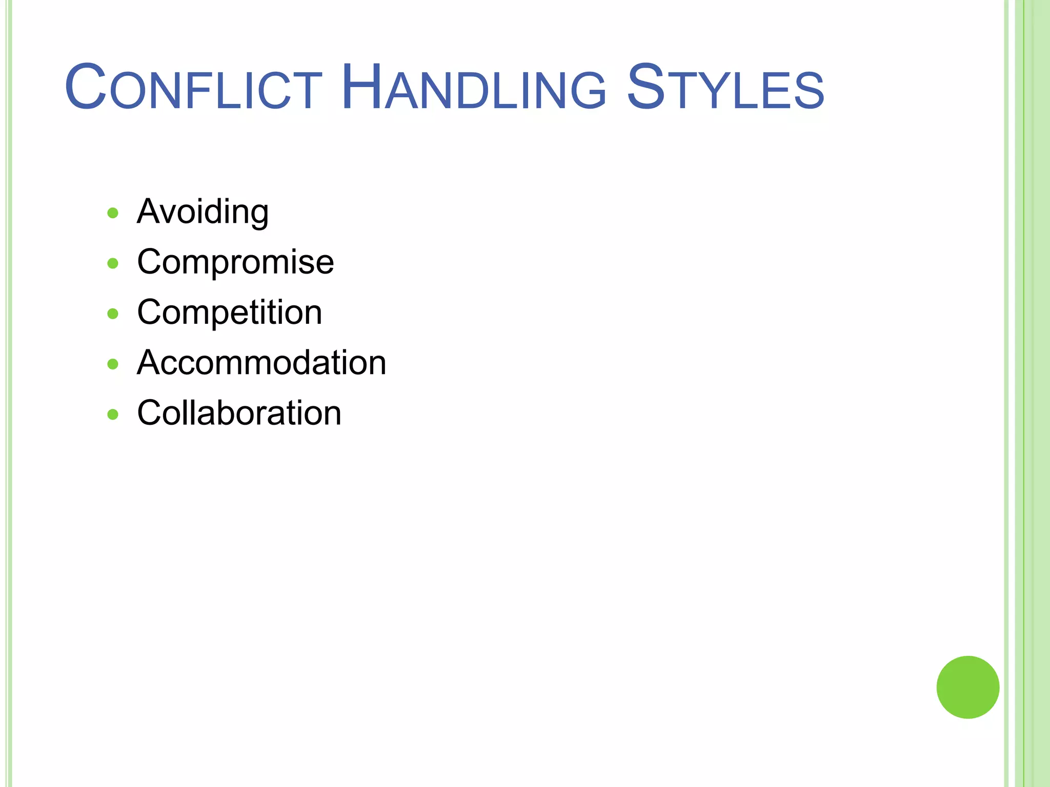 CONFLICT HANDLING STYLES
 Avoiding
 Compromise
 Competition
 Accommodation
 Collaboration
 