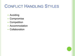 CONFLICT HANDLING STYLES
 Avoiding
 Compromise
 Competition
 Accommodation
 Collaboration
 
