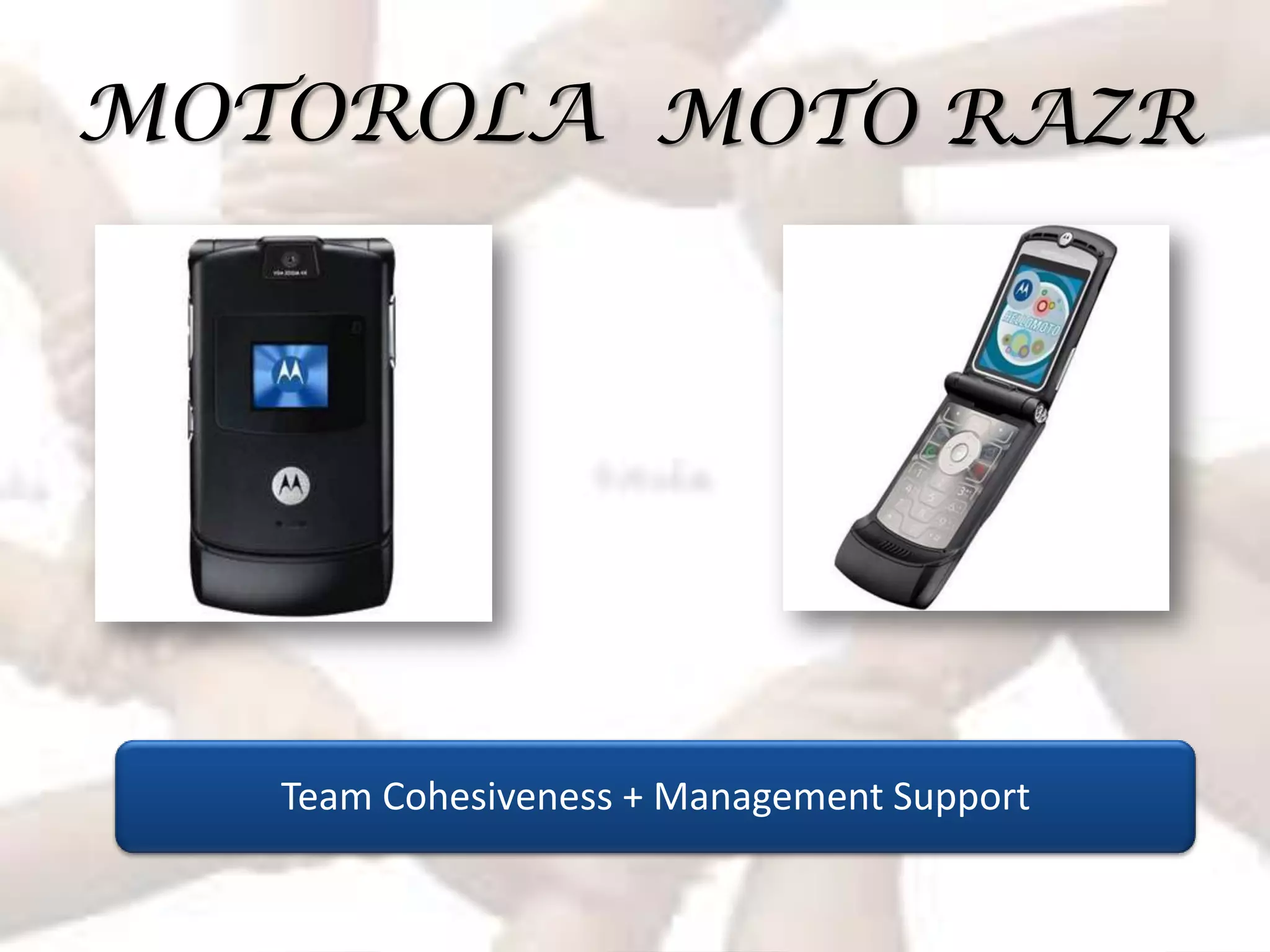 MOTOROLA MOTO RAZR




   Team Cohesiveness + Management Support
 