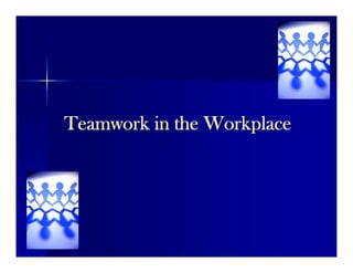 Teamwork in the WorkplaceTeamwork in the Workplace
 
