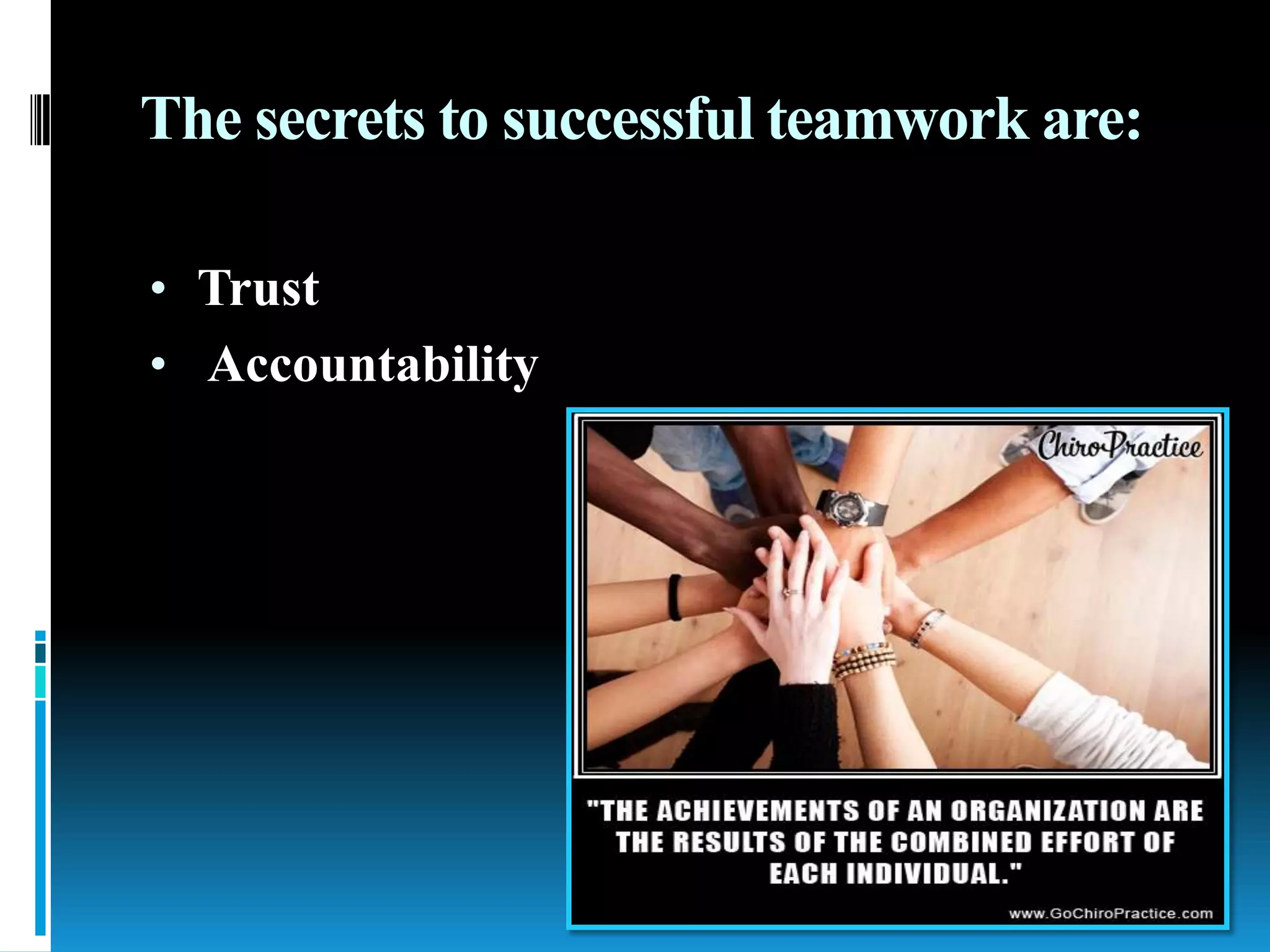 The secrets to successful teamwork are:
• Trust
• Accountability
 
