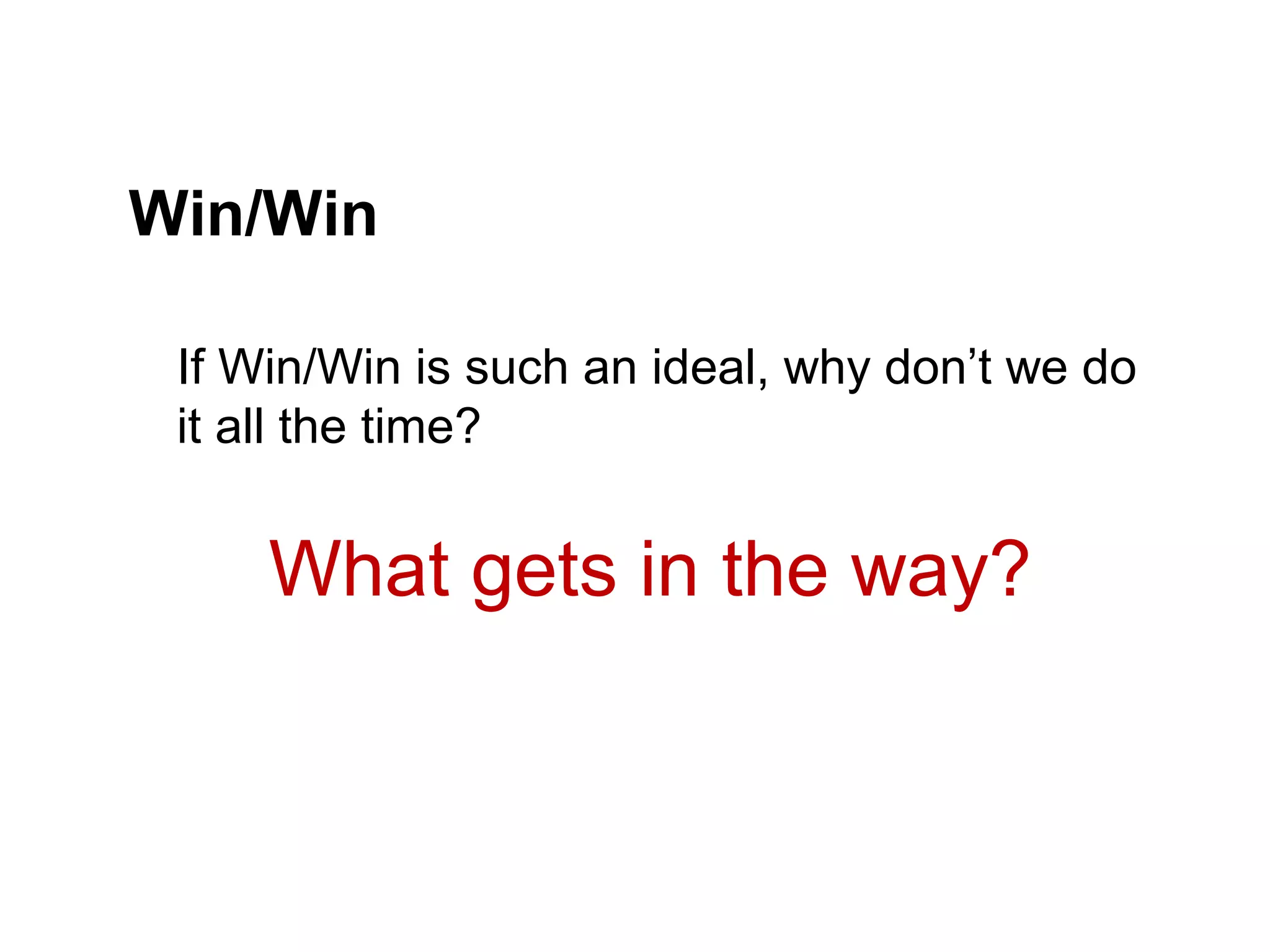 13
Win/Win
If Win/Win is such an ideal, why don’t we do
it all the time?
What gets in the way?
 