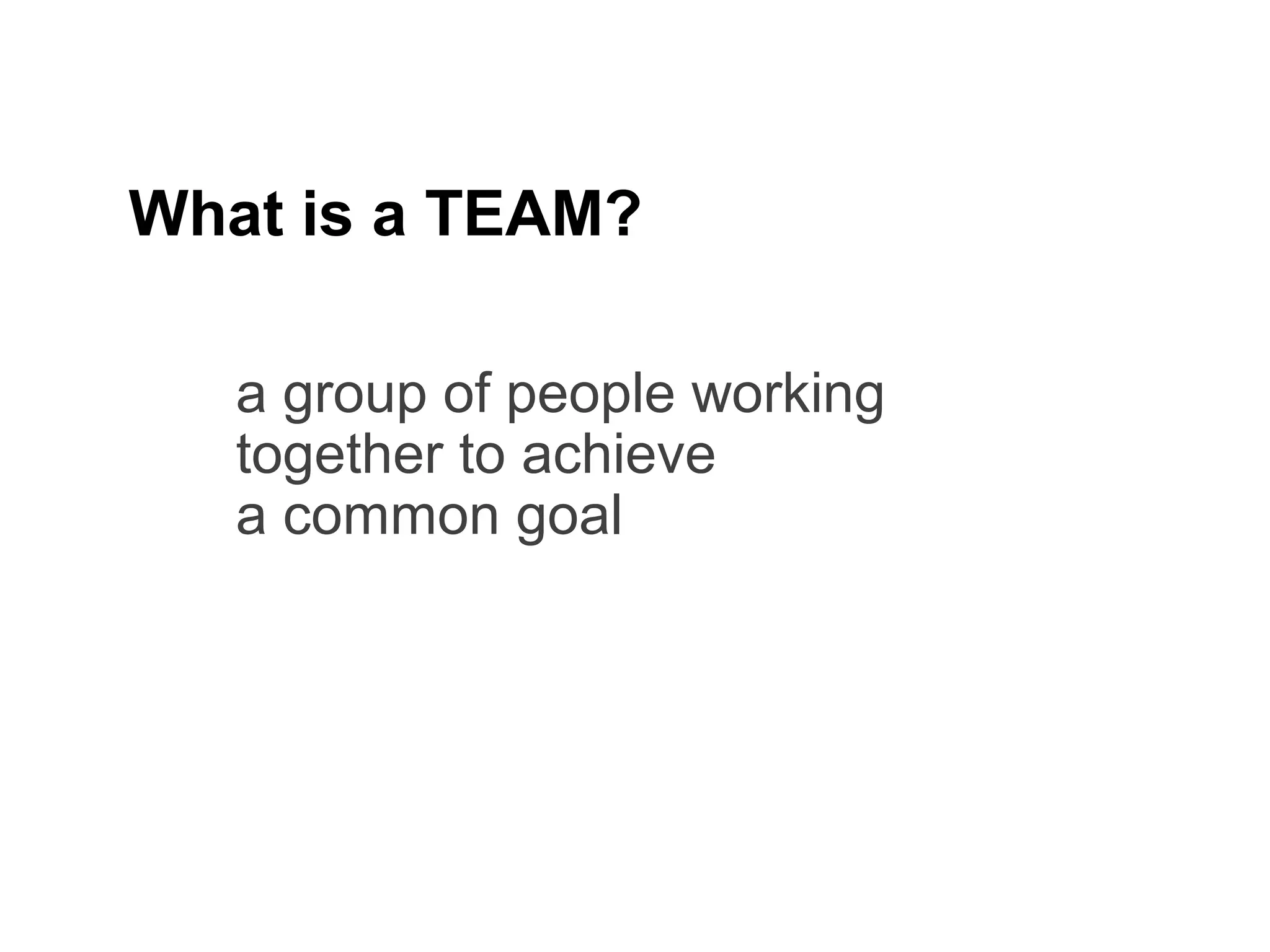 4
What is a TEAM?
a group of people working
together to achieve
a common goal
 