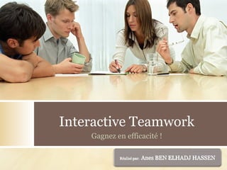 Interactive Teamwork Gagnez  en efficacité ! Réalisé par:  Anes BEN ELHADJ HASSEN 