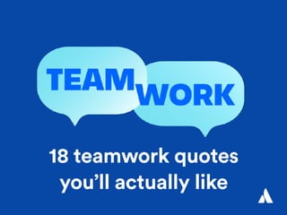 18 teamwork quotes
you’ll actually like
 