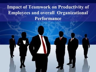 Impact of Teamwork on Productivity of Employees and overall  Organizational Performance 